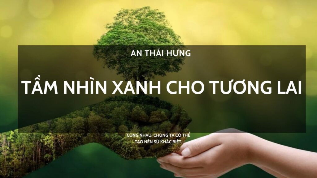 An Thái Hưng - Tầm Nhìn Xanh Cho Tương Lai 