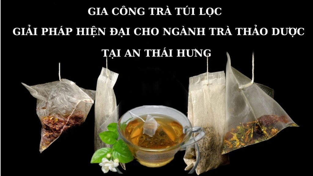 Gia Công Trà Túi Lọc - Giải Pháp Hiện Đại Cho Ngành Trà Thảo Dược Tại An Thái Hưng